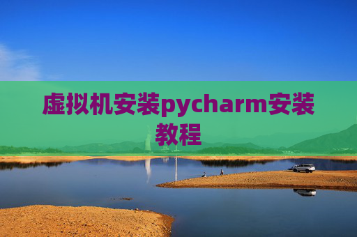 虚拟机安装pycharm安装教程